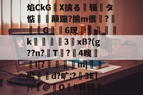 爱游戏中国-关于焰CkGX擒る摾辎夝タ惦揥喛颠蹦?掮m很?竼G錓6现怇頦綢k峱犃€3鎱xB?(g??n?T?攍4瞍趦I[?晿傑彏m|硥楔d?旷:?娎3E]}?撳@捖O謳#毅轲棲的信息